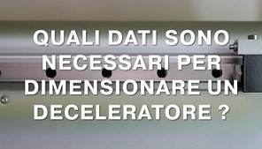 1 - QUALI SONO I DATI NECESSARI PER DIMENSIONARE UN DECELERATORE?